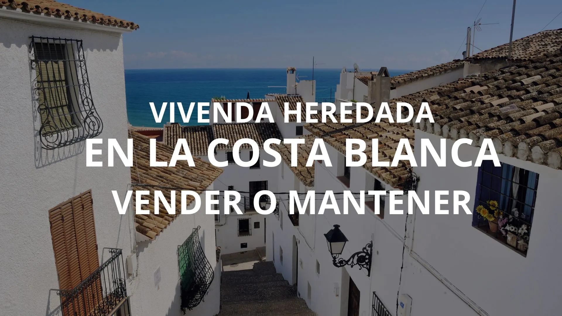 Heredar una vivienda en la Costa Blanca: vender o mantener
