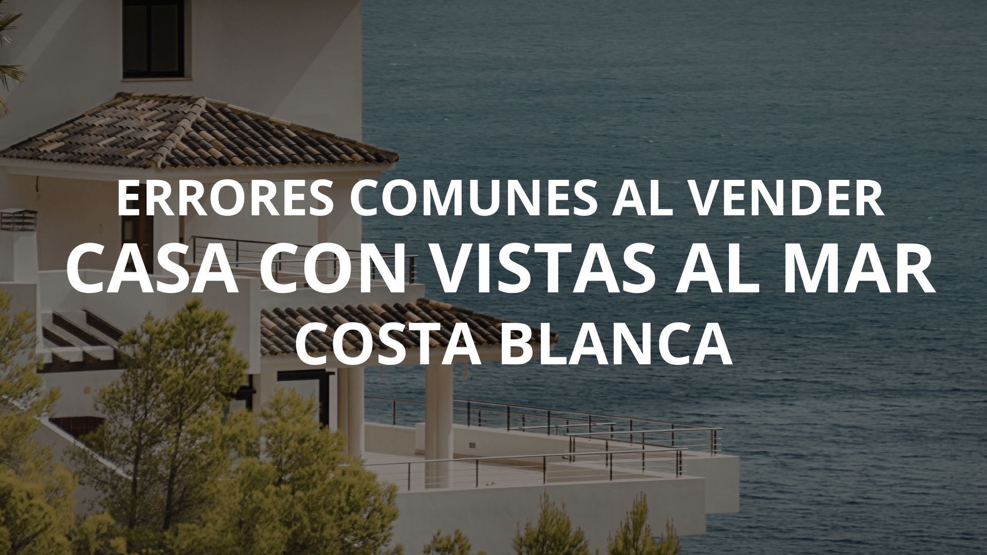 Errores al vender una casa con vistas al mar en la Costa Blanca Norte