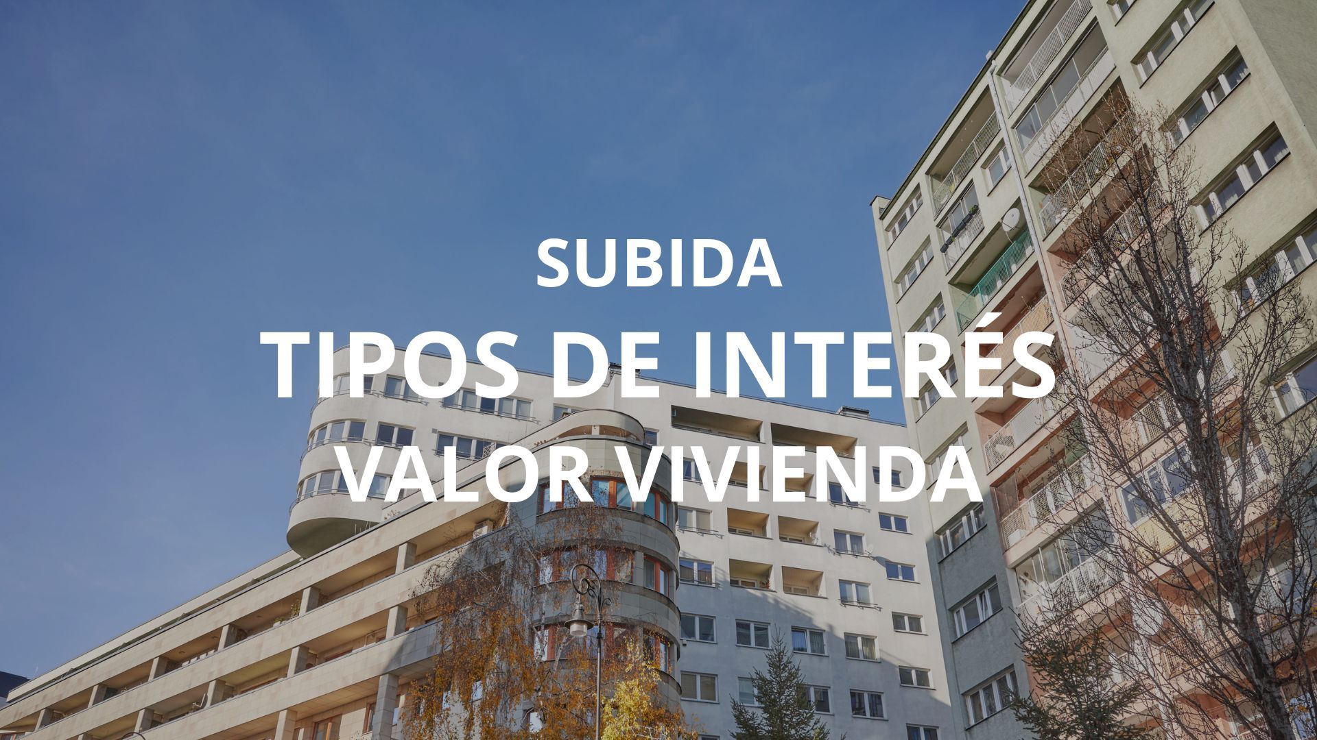 Cómo afecta la subida de tipos de interés al valor de tu vivienda 